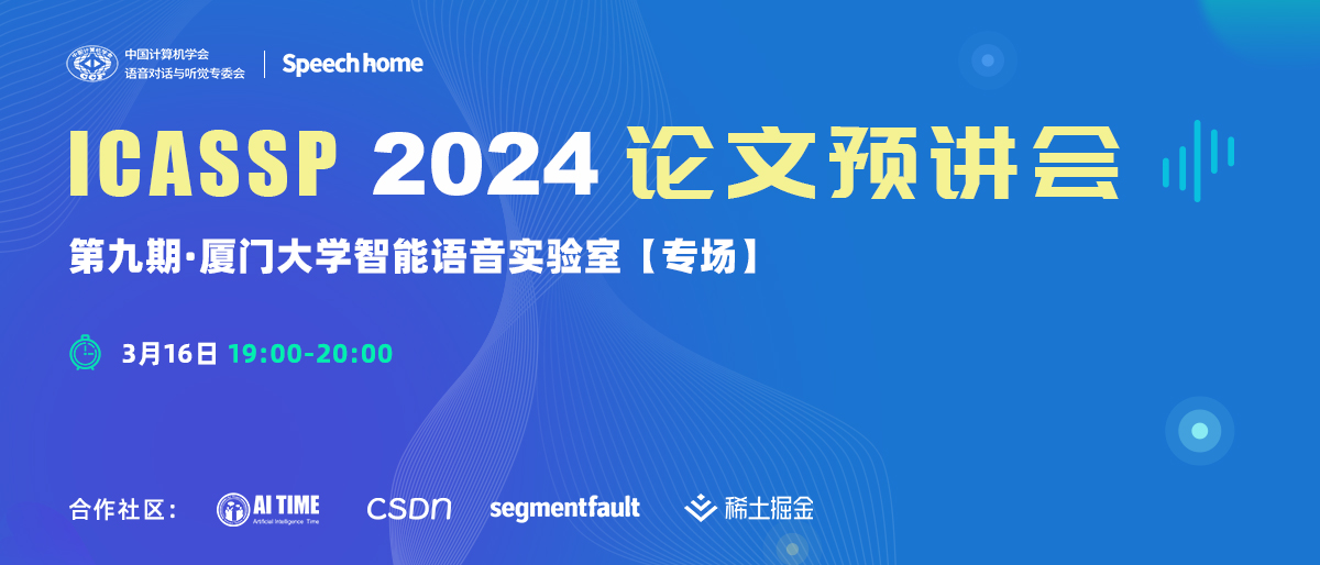 第九期 | ICASSP 2024论文预讲会（厦门大学智能语音实验室）