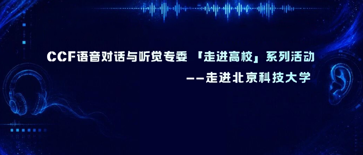 CCF语音对话与听觉专委会 “走进高校”系列活动—走进北京科技大学