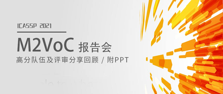 ICASSP2021 M2VoC挑战赛报告会：高分队伍及评审分享回顾