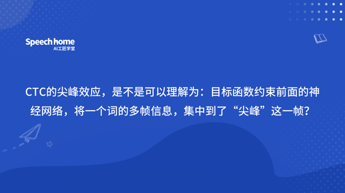 CTC的尖峰效应，是不是可以理解为：目标函数约束前面的神经网络，将一个词的多帧信息，集中到了'尖峰'这一帧？