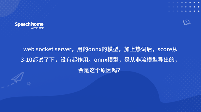 web socket server，用的onnx的模型，加上热词后，score从3-10都试了下，没有起作用。onnx模型，是从非流模型导出的，会是这个原因吗？
