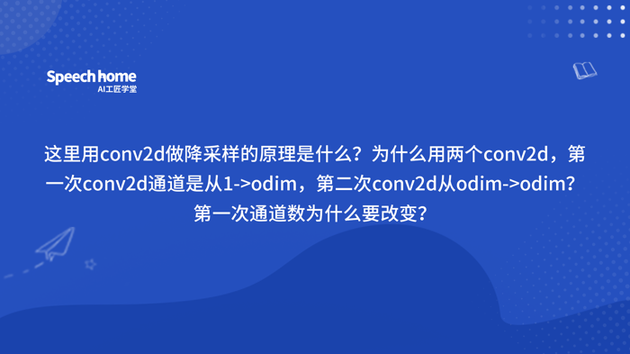 这里用conv2d做降采样的原理是什么？为什么用两个conv2d，第一次conv2d通道是从1->odim，第二次conv2d从odim->odim？第一次通道数为什么要改变？