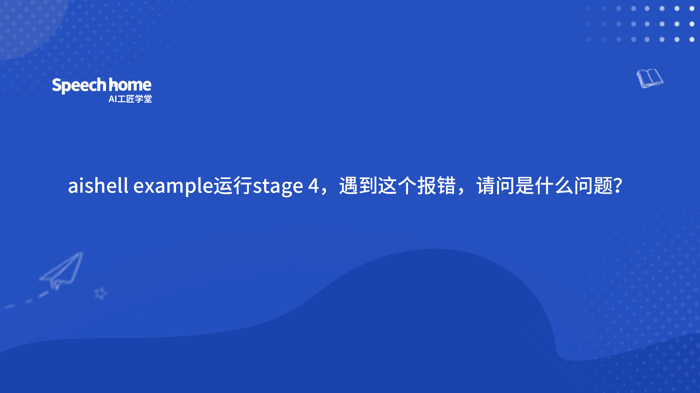 aishell example运行stage 4，遇到这个报错，请问是什么问题？