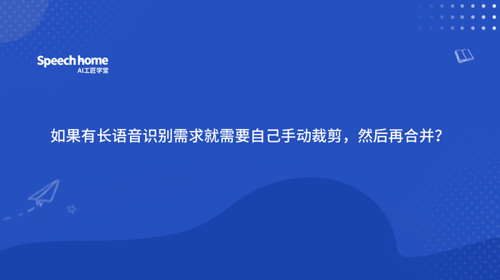 如果有长语音识别需求就需要自己手动裁剪，然后再合并？