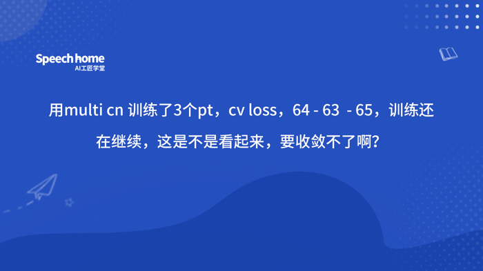 用multi cn 训练了3个pt，cv loss，64 - 63  - 65，训练还在继续，这是不是看起来，要收敛不了啊？