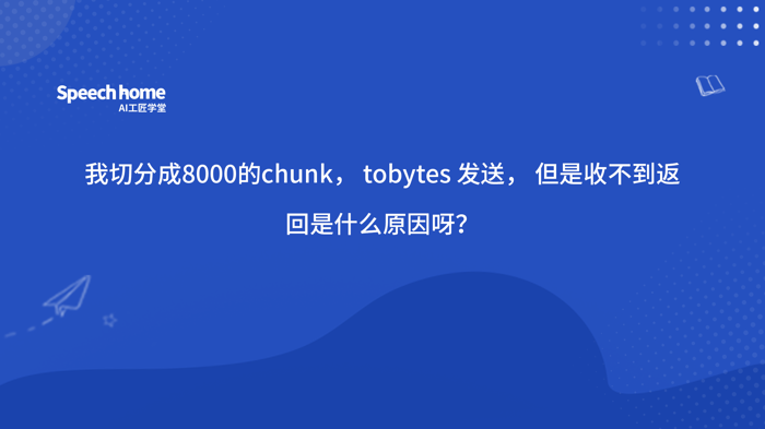 我切分成8000的chunk， tobytes 发送， 但是收不到返回是什么原因呀？