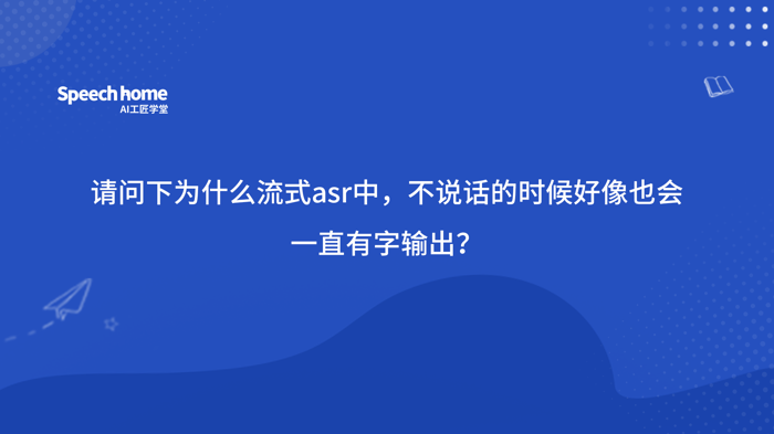 请问下为什么流式asr中，不说话的时候好像也会一直有字输出？