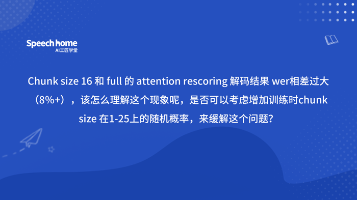 Chunk size 16 和 full 的 attention rescoring 解码结果 wer相差过大（8％+），该怎么理解这个现象呢，是否可以考虑增加训练时chunk size 在1-25上
