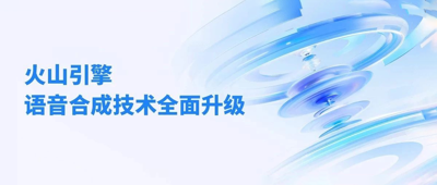 不止5秒复刻，大模型驱动火山引擎语音合成技术全面升级