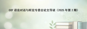 CCF语音对话与听觉专委会论文导读（2025年第2期）
